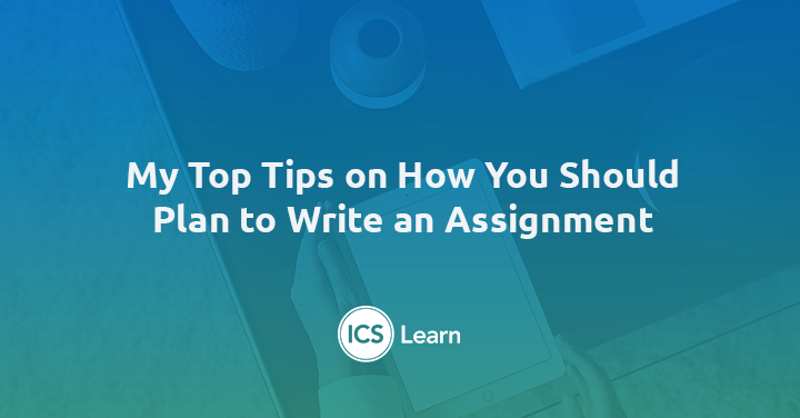 My Top Tips On How You Should Plan To Write An Assignment
