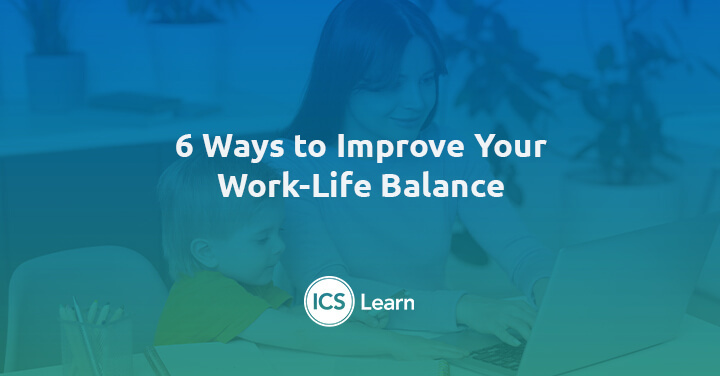 6 Ways To Improve Your Work Life Balance